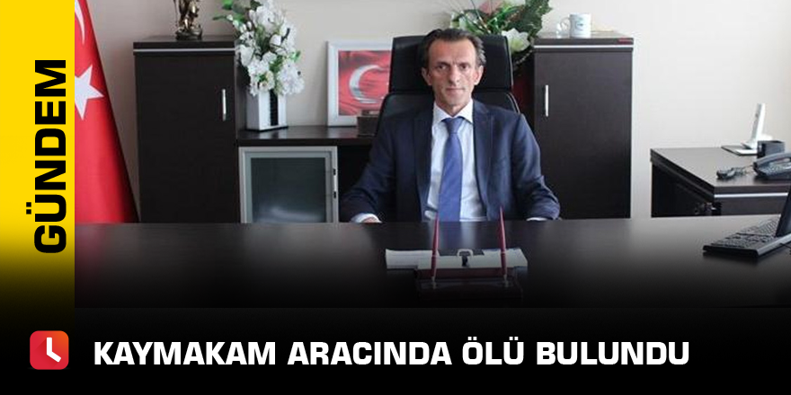 Kaymakam aracında ölü bulundu