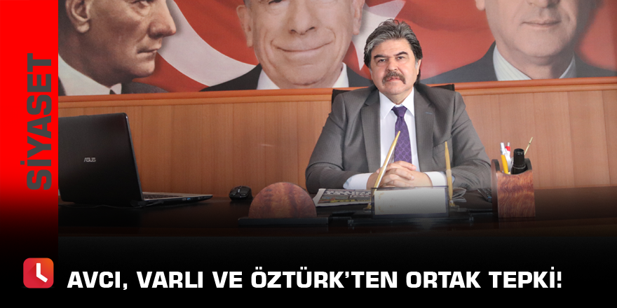 Avcı, Varlı ve Öztürk’ten ortak tepki!