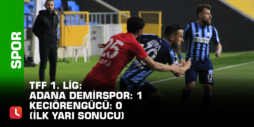 TFF 1. Lig: Adana Demirspor: 1 - Keciörengücü: 0 (İlk yarı sonucu)