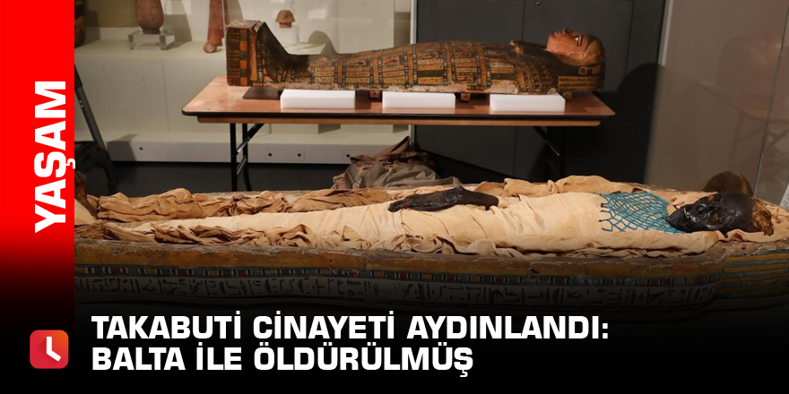 Takabuti cinayeti aydınlandı: Balta ile öldürülmüş