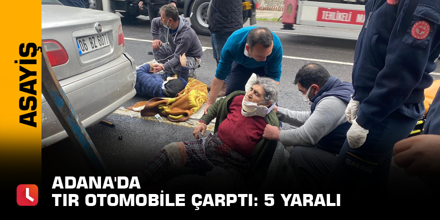 Adana'da tır otomobile çarptı: 5 yaralı