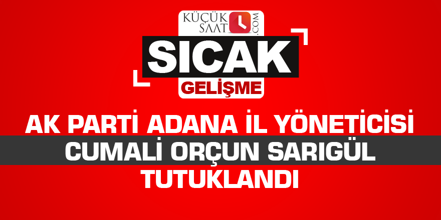 AK Parti Adana İl Yöneticisi Cumali Orçun Sarıgül tutuklandı