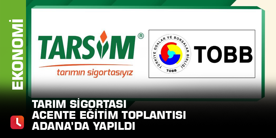 Tarım Sigortası Acente Eğitim Toplantısı Adana’da yapıldı