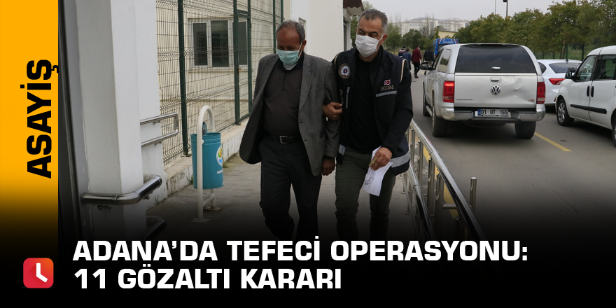 Adana’da tefeci operasyonu: 11 gözaltı kararı