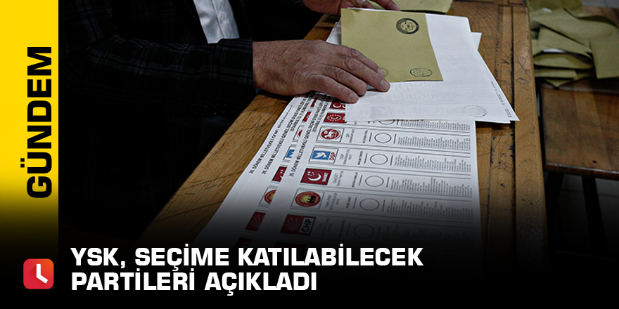 YSK, seçime katılabilecek partileri açıkladı