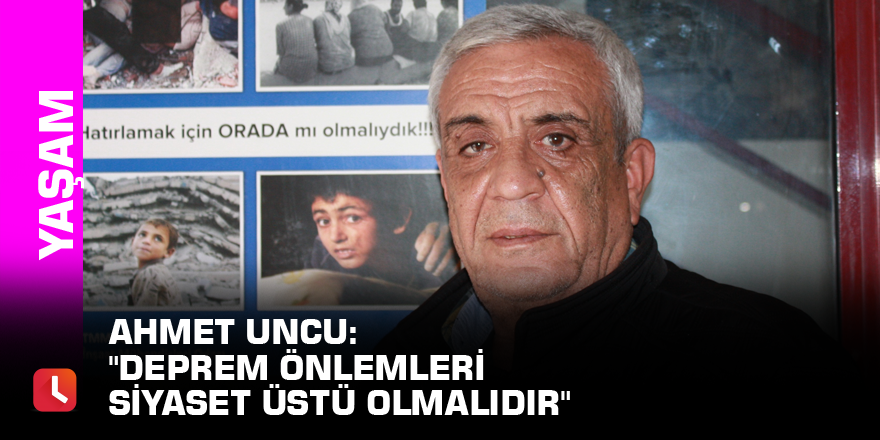 Ahmet Uncu: "Deprem önlemleri siyaset üstü olmalıdır"