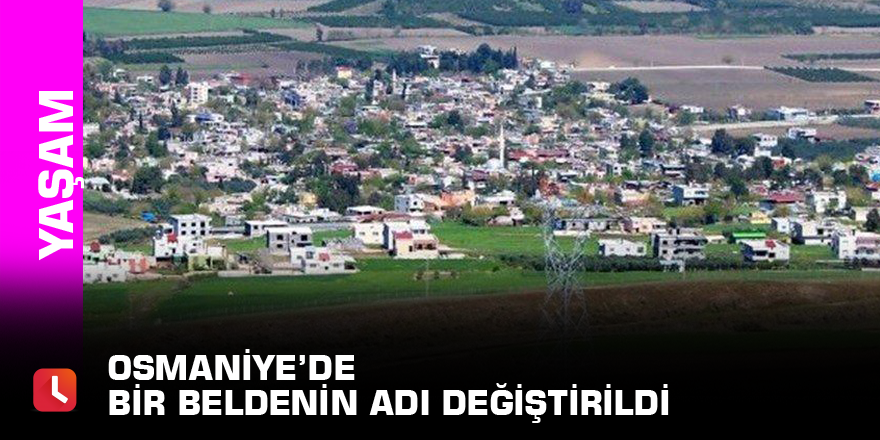 Osmaniye’de bir beldenin adı değiştirildi