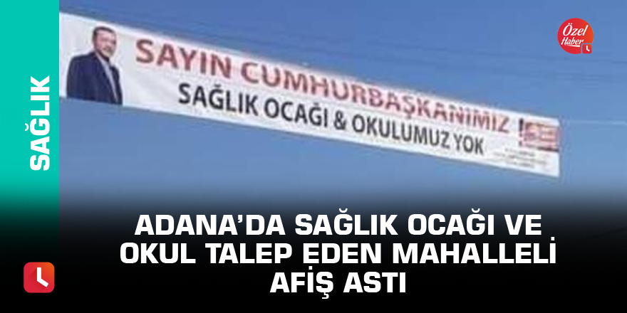 Adana'da sağlık ocağı ve okul talep eden mahalleli afiş astı