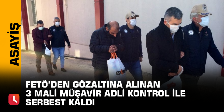 FETÖ’den gözaltına alınan 3 mali müşavir adli kontrol ile serbest kaldı