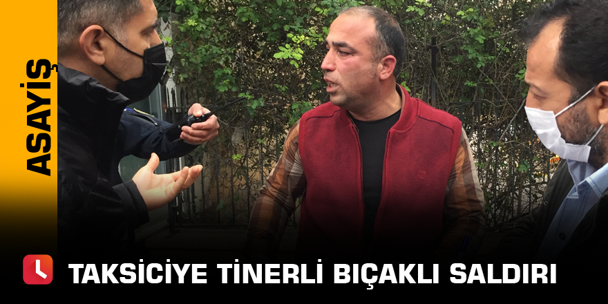 Taksiciye tinerli bıçaklı saldırı