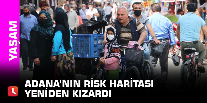 Adana’nın risk haritası yeniden kızardı