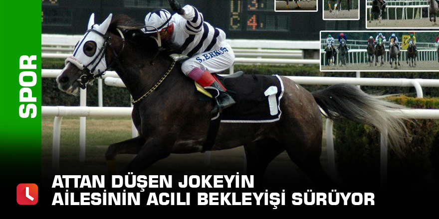 Attan düşen jokeyin ailesinin acılı bekleyişi sürüyor