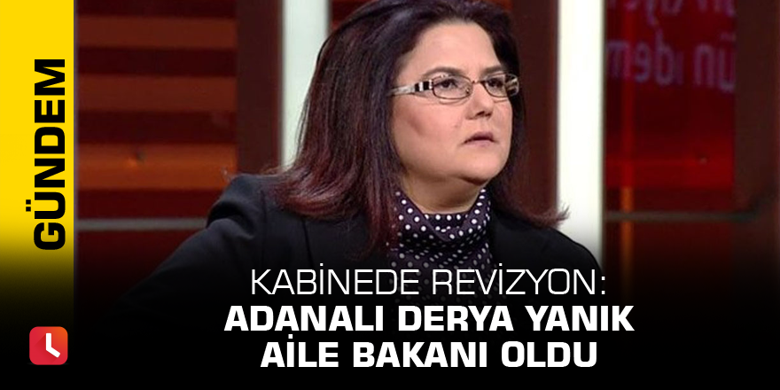 Kabinede revizyon: Adanalı Derya Yanık Aile Bakanı oldu