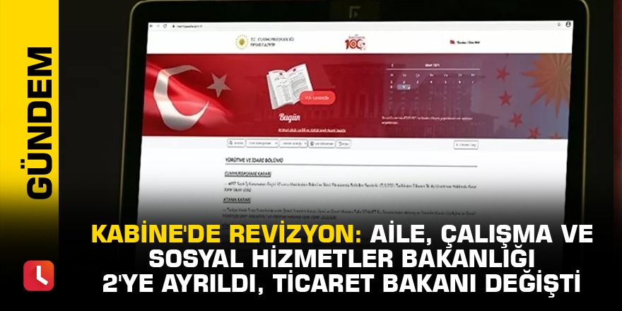 Kabine'de revizyon: Aile, Çalışma ve Sosyal Hizmetler Bakanlığı 2'ye ayrıldı, Ticaret Bakanı değişti