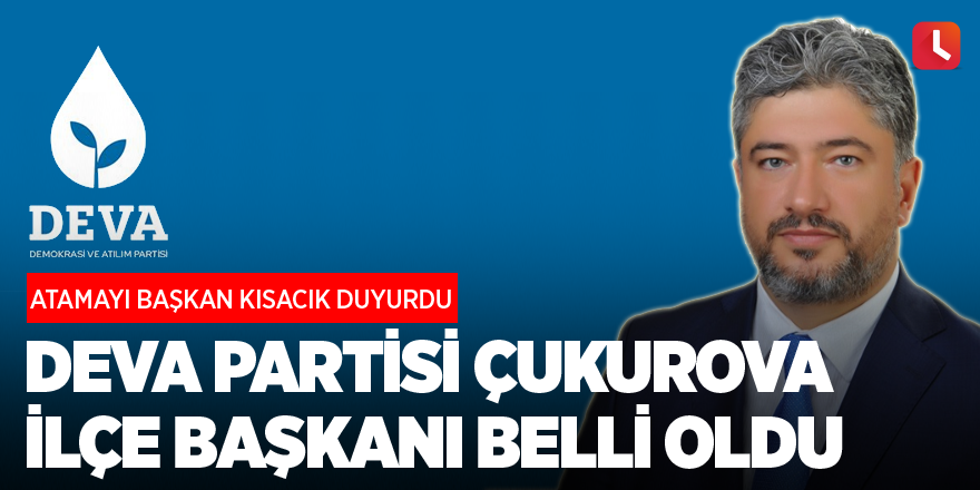 DEVA Partisi Çukurova İlçe Başkanı belli oldu