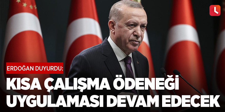 Erdoğan duyurdu: Kısa çalışma ödeneği uygulaması devam edecek