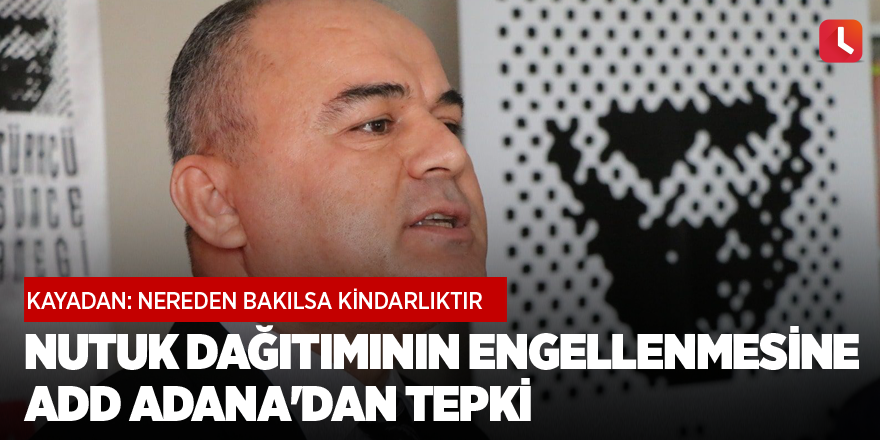 Nutuk dağıtımının engellenmesine ADD Adana'dan tepki