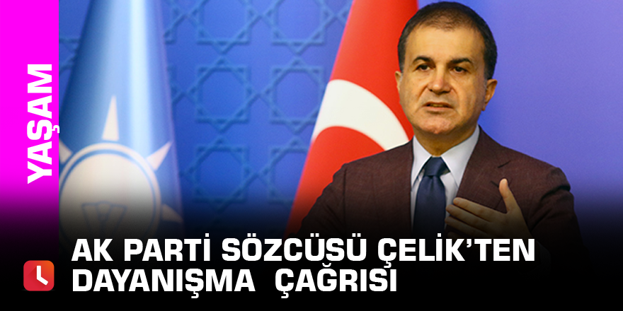 Ak Parti sözcüsü Çelik’ten dayanışma  çağrısı