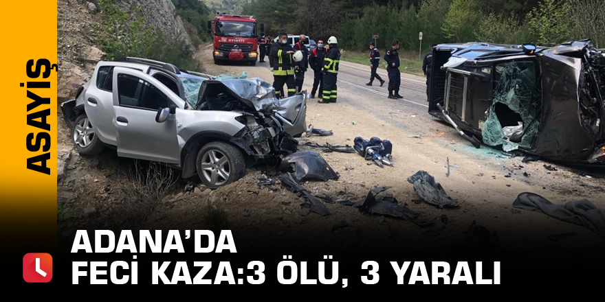 Adana’da feci kaza: 3 ölü, 3 yaralı