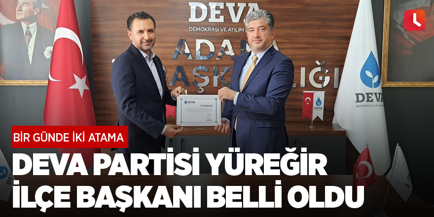 DEVA Partisi Yüreğir İlçe Başkanı belli oldu