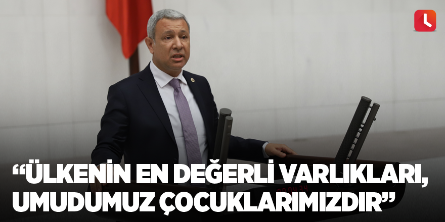 "Ülkenin en değerli varlıkları, umudumuz çocuklarımızdır"