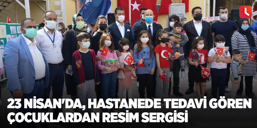 23 Nisan'da, hastanede tedavi gören çocuklardan resim sergisi