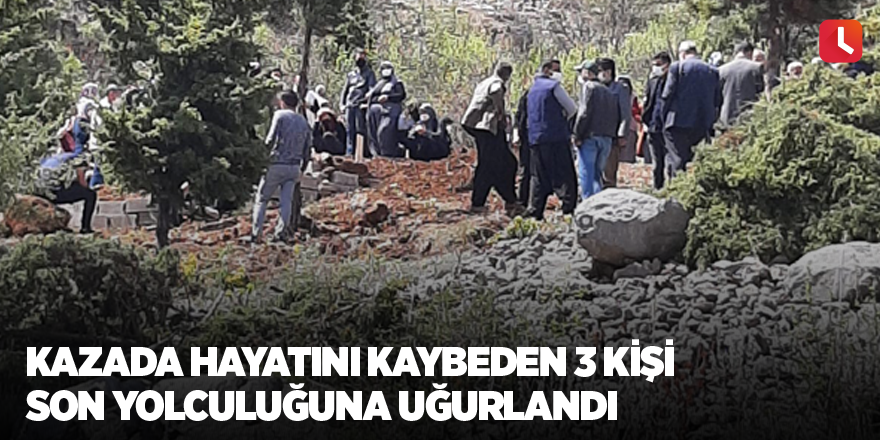 Kazada hayatını kaybeden 3 kişi son yolculuğuna uğurlandı