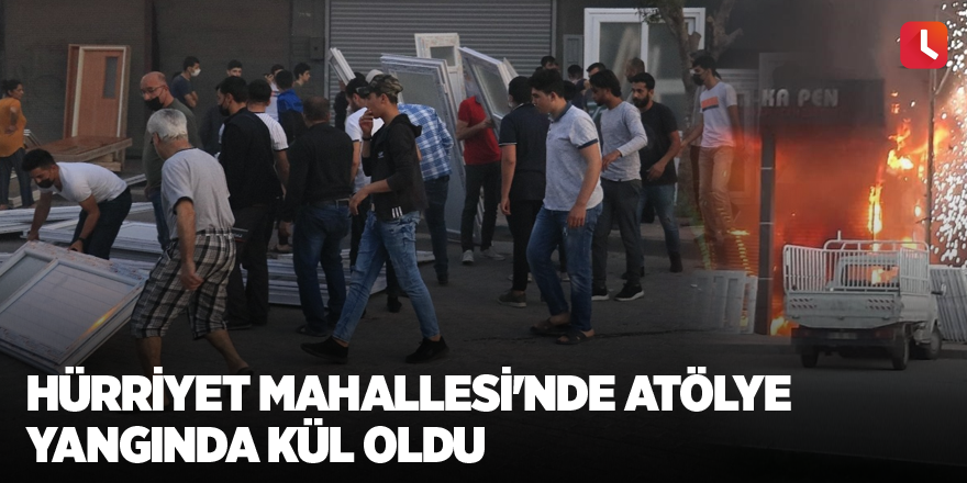 Hürriyet Mahallesi'nde atölye yangında kül oldu