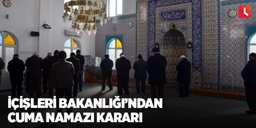 İçişleri Bakanlığı’ndan cuma namazı kararı