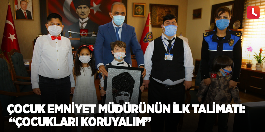 Çocuk emniyet müdürünün ilk talimatı: “Çocukları koruyalım”