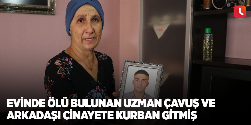 Evinde ölü bulunan uzman çavuş ve arkadaşı cinayete kurban gitmiş