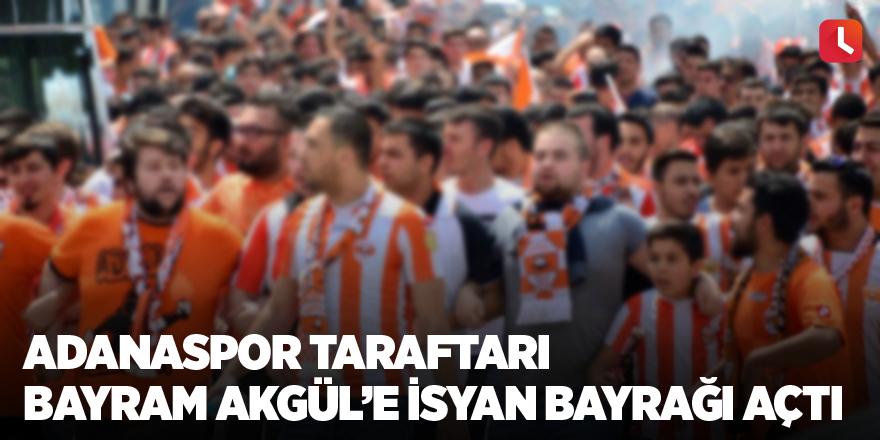 Adanaspor taraftarı Bayram Akgül’e isyan bayrağı açtı