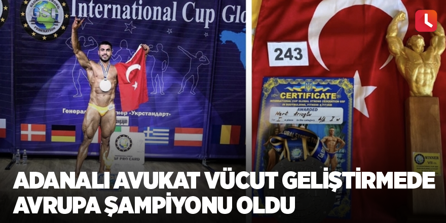 Adanalı avukat vücut geliştirmede Avrupa şampiyonu oldu