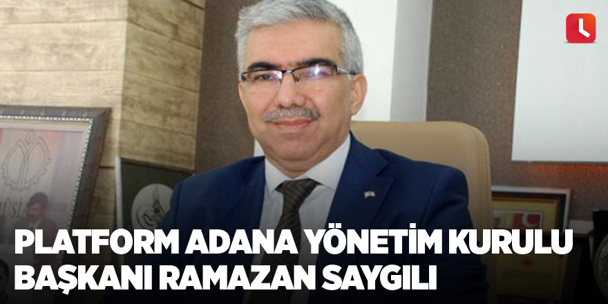 Platform Adana Yönetim Kurulu Başkanı Ramazan Saygılı