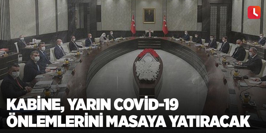 Kabine, yarın Covid-19 önlemlerini masaya yatıracak