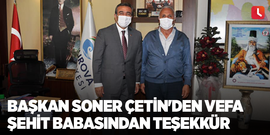 Başkan Soner Çetin'den vefa şehit babasından teşekkür