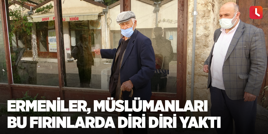 Ermeniler, Müslümanları bu fırınlarda diri diri yaktı