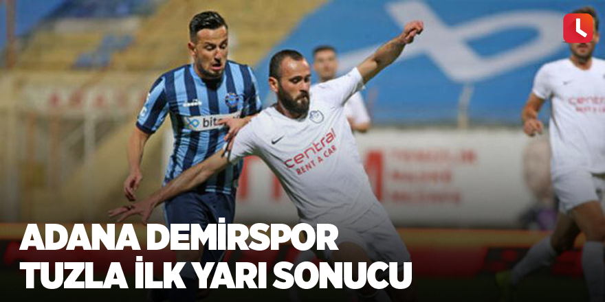 Adana Demirspor -Tuzla ilk yarı sonucu