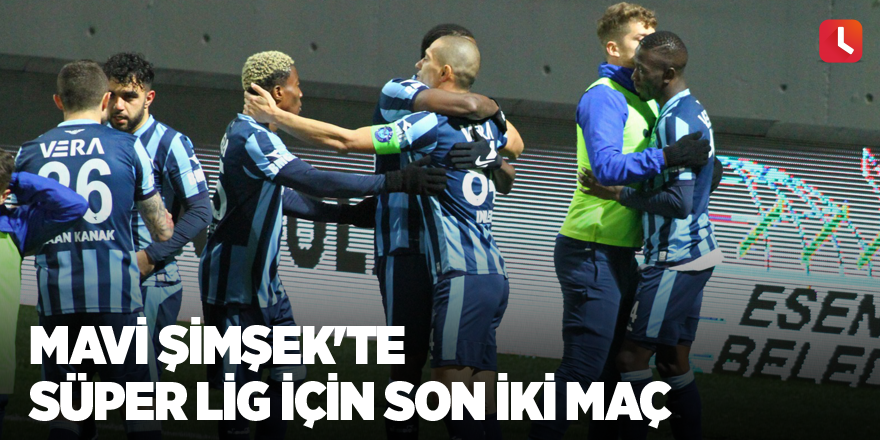 Mavi Şimşek'te Süper Lig için son iki maç