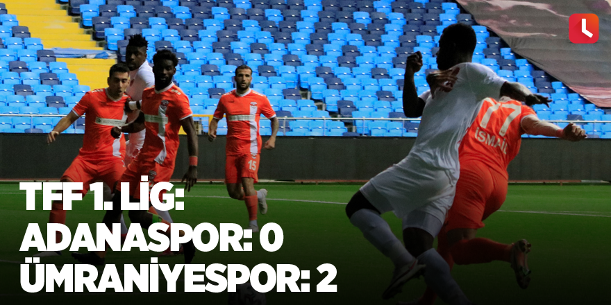 TFF 1. Lig: Adanaspor: 0 - Ümraniyespor: 2