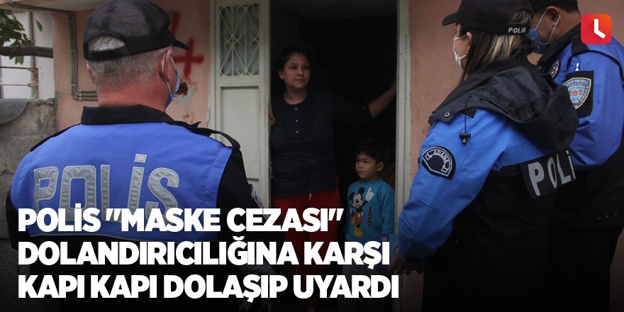 Polis "maske cezası" dolandırıcılığına karşı kapı kapı dolaşıp uyardı