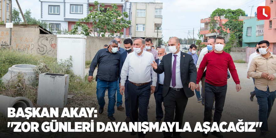 Başkan Akay: "Zor günleri dayanışmayla aşacağız"