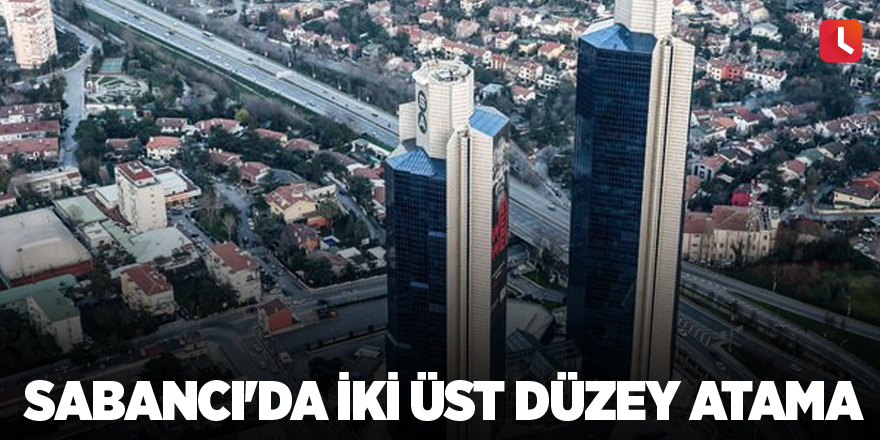 Sabancı'da iki üst düzey atama