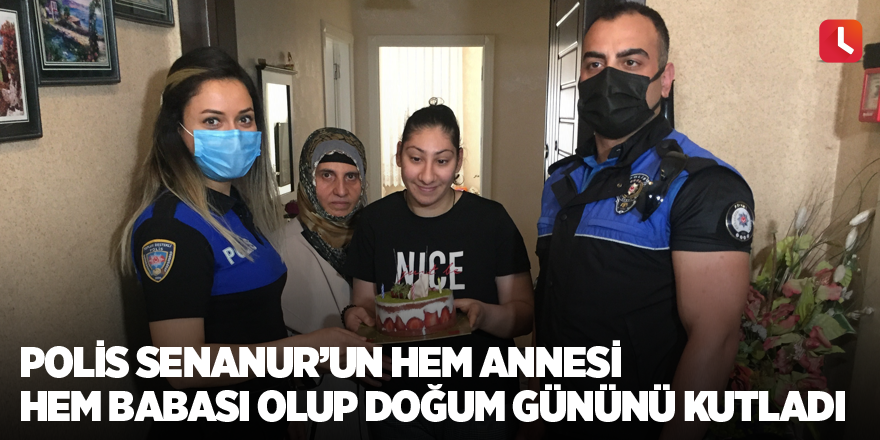 Polis Senanur’un hem annesi hem babası olup doğum gününü kutladı