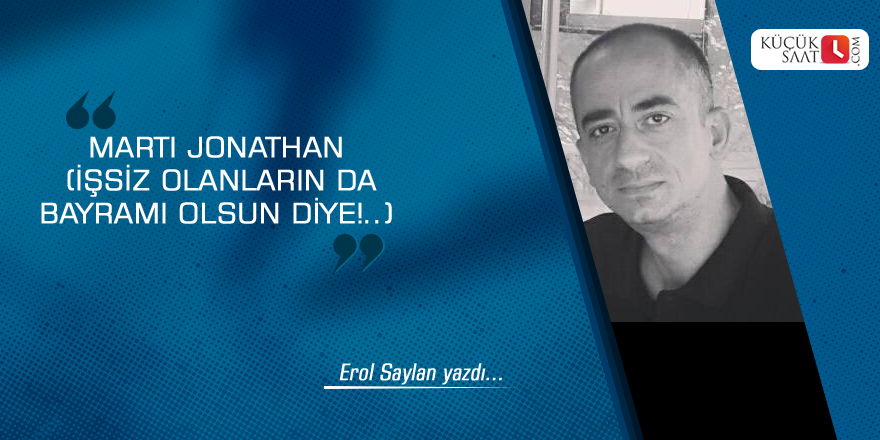 Martı Jonathan (İşsiz Olanların Da Bayramı Olsun Diye!..) Kaynak: Martı Jonathan (İşsiz Olanların Da Bayramı Olsun Diye!..) - Erol Saylan