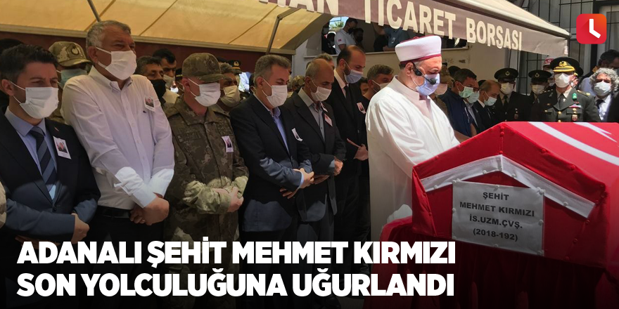 Adanalı şehit Mehmet Kırmızı son yolculuğuna uğurlandı