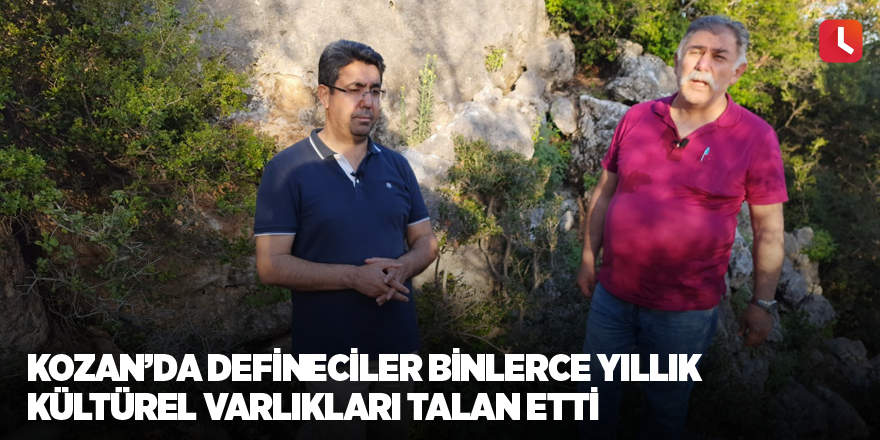 Kozan’da defineciler binlerce yıllık kültürel varlıkları talan etti