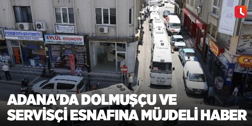 Adana'da dolmuşçu ve servisçi esnafına müjdeli haber