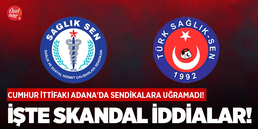 Cumhur İttifakı Adana'da sendikalara uğramadı! İşte skandal iddialar!