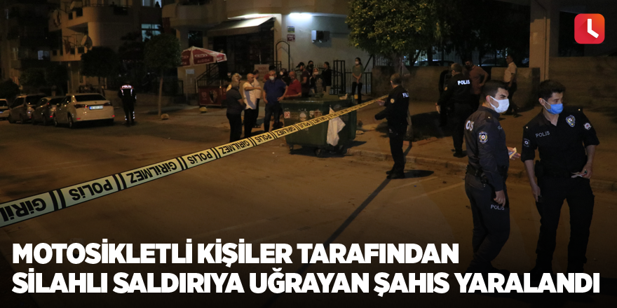 Motosikletli kişiler tarafından silahlı saldırıya uğrayan şahıs yaralandı